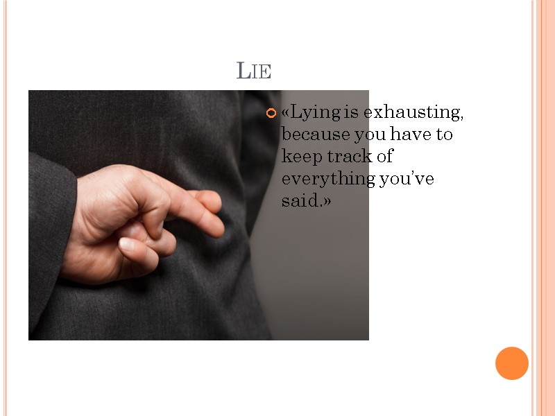 Lie «Lying is exhausting, because you have to keep track of everything you’ve said.»